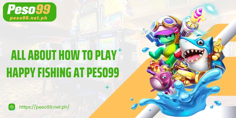 All about how to play Happy Fishing at PESO99 for beginners