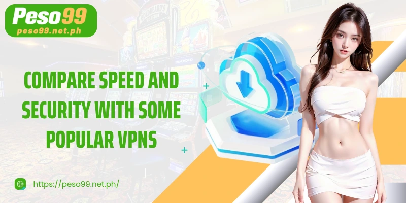 Compare speed and security with some popular VPNs