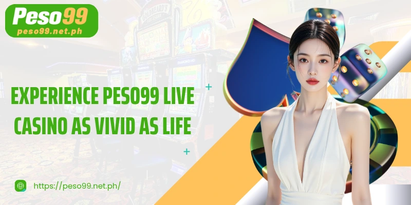 Experience PESO99 Live Casino as vivid as life