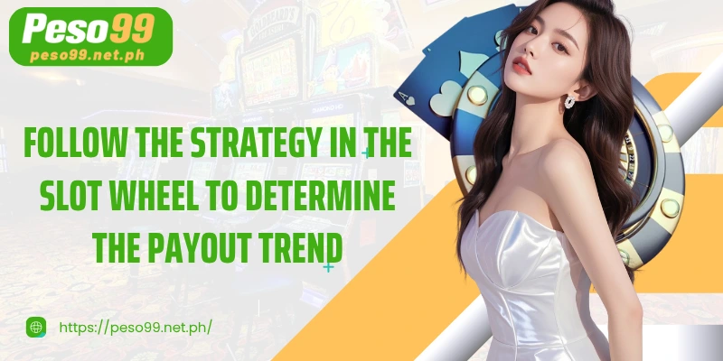 Follow the strategy in the slot wheel to determine the payout trend