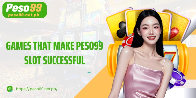 Games that make PESO99 Slot successful