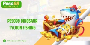 PESO99 Dinosaur Tycoon Fishing - Impressive Entertainment, Receive Huge Gifts
