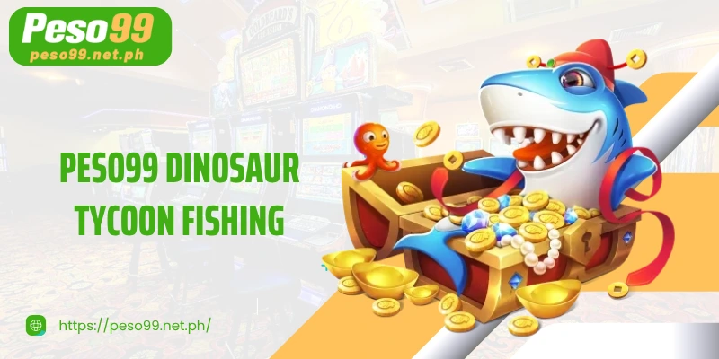 PESO99 Dinosaur Tycoon Fishing - Impressive Entertainment, Receive Huge Gifts