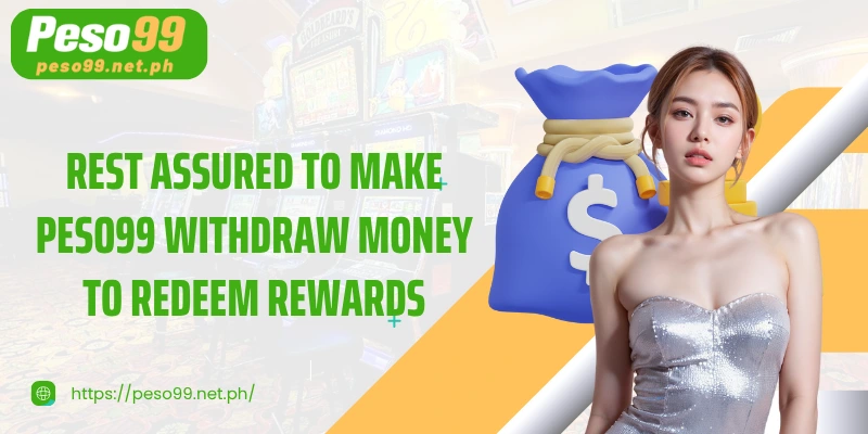 Rest assured to make PESO99 withdraw money to redeem rewards