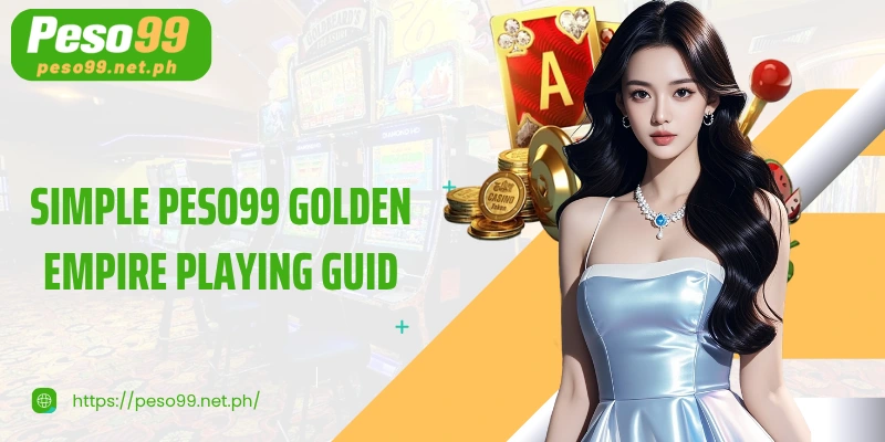 Simple PESO99 Golden Empire playing guide for beginners