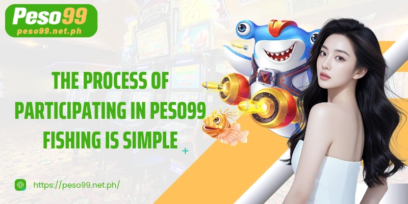 The process of participating in PESO99 Fishing is simple