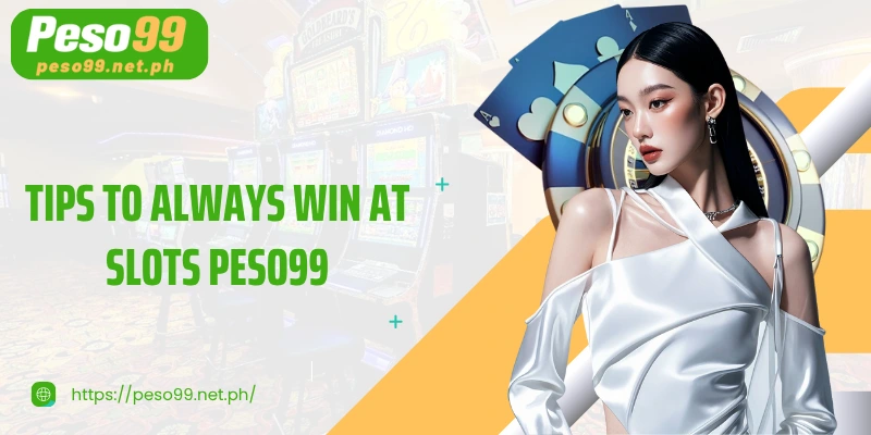 Tips To Always Win At Slots PESO99 Most Effectively