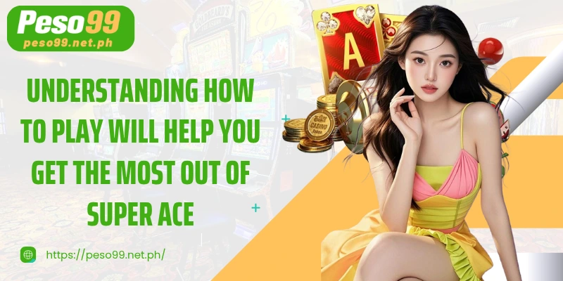 Understanding how to play will help you get the most out of Super Ace.