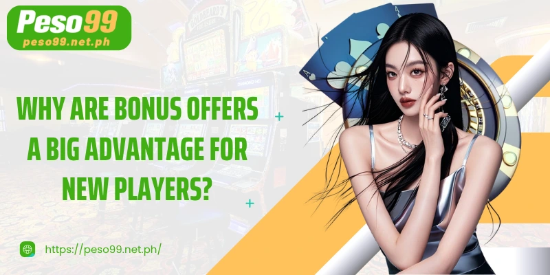 Why are bonus offers a big advantage for new players?